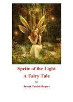 Sprite of the Light: A Fairy Tale - Joseph Rogers