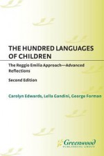 The Hundred Languages of Children: The Reggio Emilia Approach Advanced Reflections, Second Edition - Carolyn Edwards, Lella Gandini, George Forman