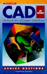 CAD at Work: Making the Most of Computer-Aided Design - Ashley Hastings, Jeff Drust