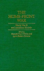 The Home-Front War: World War II and American Society - Kenneth P. O'Brien