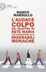 L'audace colpo dei quattro di Rete Maria che sfuggirono alle Miserabili Monache - Marco Marsullo