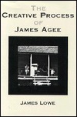 The Creative Process of James Agee - James Lowe