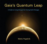 Gaia's Quantum Leap: A Guide to Living Through the Coming Earth Changes - Marko Pogacnik