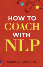 How to Coach with Nlp - Robbie Steinhouse