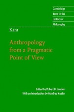 Kant: Anthropology from a Pragmatic Point of View (Cambridge Texts in the History of Philosophy) - Robert B. Louden, Manfred Kuehn