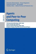 Agents and Peer-To-Peer Computing: 7th International Workshop, Ap2pc 2008, Estoril, Portugal, May 13, 2008 and 8th International Workshop, Ap2pc 2009, Budapest, Hungary, May 11, 2009. Revised Selected Papers - Domenico Beneventano, Zoran Despotovic, Francesco Guerra