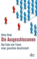 Die Ausgeschlossenen. Das Ende vom Traum einer gerechten Gesellschaft - Heinz Bude