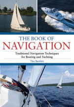 The Book of Navigation: Traditional Navigation Techniques for Boating and Yachting - Tim Bartlett