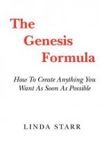 The Genesis Formula: How to Create Anything You Want as Soon as Possible - Linda Starr