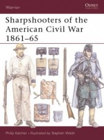 Sharpshooters of the American Civil War 1861-65 - Philip R.N. Katcher, Stephen Walsh, Steve Walsh