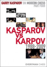 Garry Kasparov on Modern Chess, Part 4: Kasparov v Karpov 1988-2009 - Garry Kasparov