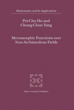 Meromorphic Functions Over Non-Archimedean Fields - Pei-Chu Hu, Chung-Chun Yang