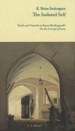 The Isolated Self: Irony as Truth and Untruth in Soren Kierkegaard's on the Concept of Irony - K. Brian Söderquist