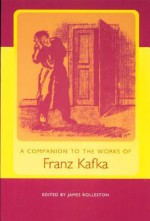 Companion to the Works of Franz Kafka (Studies in German Literature Linguistics and Culture) - James Rolleston