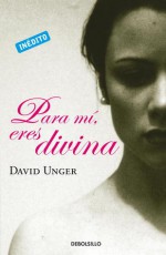 Para Mi, Eres Divina - David Unger, Juan Elías Tovar Cross