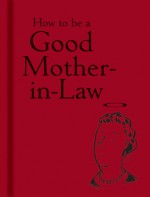 How to be a Good Mother-in-Law - Bodleian Library, The