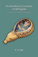 An Introductory Grammar of Old English with an Anthology of Readings (MEDIEVAL & RENAIS TEXT STUDIES) - Robert D. Fulk