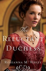 The Reluctant Duchess (Ladies of the Manor) by White, Roseanna M.(April 5, 2016) Paperback - Roseanna M. White