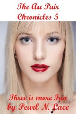 The Au Pair Chronicles 5 - Three is more Fun (MFF, Threesome, Romance) - Pearl N. Lace