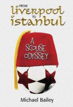 From Liverpool To Istanbul: A Scouse Odyssey - Michael Bailey