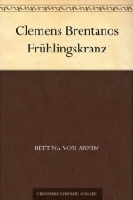 Clemens Brentanos Frühlingskranz (German Edition) - Bettina von Arnim