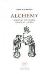 Alchemy: Science of the Cosmos, Science of the Soul - Titus Burckhardt, William Stoddart