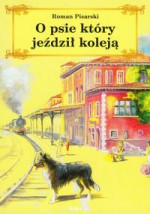 O psie, który jeździł koleją - Roman Pisarski