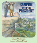 Camping with the President - Ginger Wadsworth, Karen Dugan