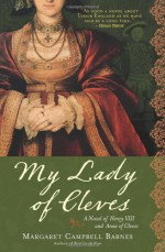 My Lady of Cleves: A Novel of Henry VIII and Anne of Cleves - Margaret Campbell Barnes