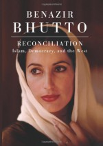 Reconciliation: Islam, Democracy, and the West - Benazir Bhutto