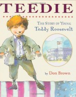 Teedie: The Story of Young Teddy Roosevelt - Don Brown