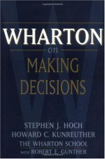 Wharton on Making Decisions - Steve Hoch, Howard Kunreuther, Robert Gunther