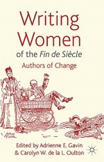 Writing Women of the Fin de Siècle: Authors of Change - Adrienne E. Gavin, Carolyn W. de la L. Oulton