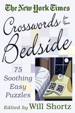 The New York Times Crosswords for Your Bedside: 75 Soothing, Easy Puzzles - The New York Times, The New York Times, Will Shortz