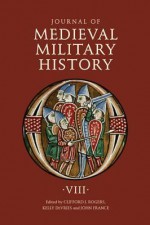 Journal of Medieval Military History: Volume VIII - Clifford J. Rogers, Kelly DeVries, John France