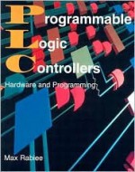 Programmable Logic Controllers: Hardware and Programming - Max Rabiee, Stephen W. Fardo