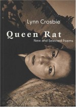 Queen Rat: New and Selected Poems - Lynn Crosbie