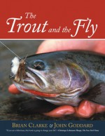 Trout and the Fly: A New Approach - Brian Clarke, John Goddard