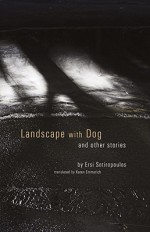 Landscape with Dog: And Other Stories - Ersi Sotiropoulos, Karen Emmerich