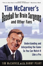 Tim McCarver's Baseball for Brain Surgeons and Other Fans: Understanding and Interpreting the Game So You Can Watch It Like a Pro - Tim McCarver, Danny Peary