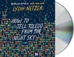 How to Tell Toledo from the Night Sky: A Novel - Lydia Netzer, Joshilyn Jackson