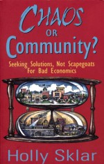 Chaos or Community?: Seeking Solutions, Not Scapegoats for Bad Economics - Holly Sklar, Matt Wuerker