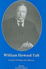 William Howard Taft: Essential Writings and Addresses - David Henry Burton