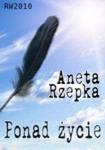 Ponad życie - Aneta Rzepka