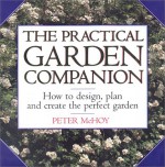 The Practical Garden Companion: How to Design, Plan and Create the Perfect Garden - Peter McHoy