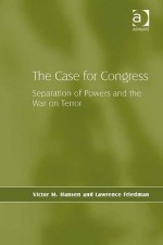 Case for Congress: Separation of Powers and the War on Terror - Victor M. Hansen, Lawrence M. Friedman