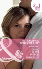 Daring to Date the Boss / The Tycoon Who Healed Her Heart (Mills & Boon Cherish): Daring to Date the Boss / The Tycoon Who Healed Her Heart - Barbara Wallace, Melissa James