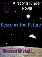 Rescuing the Future: A Naomi Kinder Novel - Vincent Miskell