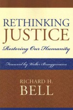 Rethinking Justice: Restoring Our Humanity - Richard H. Bell