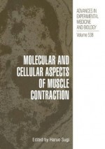 Molecular and Cellular Aspects of Muscle Contraction (Advances in Experimental Medicine and Biology) - Haruo Sugi